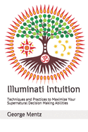 Illuminati Intuition: Techniques and Practices to Maximize Your Supernatural Decision Making Abilities