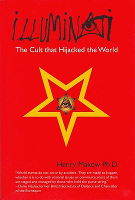 Illuminati: The Cult That Hijacked the World - Makow Ph D, Henry