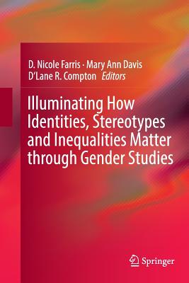 Illuminating How Identities, Stereotypes and Inequalities Matter Through Gender Studies - Farris, D Nicole (Editor), and Davis, Mary Ann (Editor), and Compton, D'Lane R (Editor)