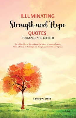 Illuminating Strength and Hope QUOTES to Inspire and Refresh - Smith, Sandra W