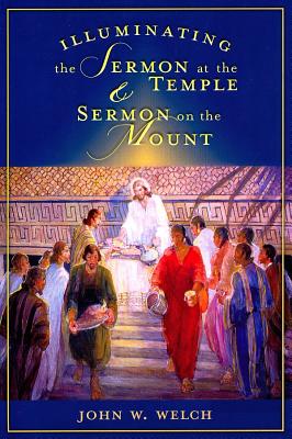 Illuminating the Sermon at the Temple and Sermon on the Mount: An Approach to 3 Nephi 11-18 and Matthew 5-7 - Welch, John W, Professor