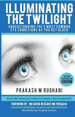 Illuminating the Twilight: Understanding The 5 Most Common Eye Conditions As You Get Older - Rughani, Prakash M