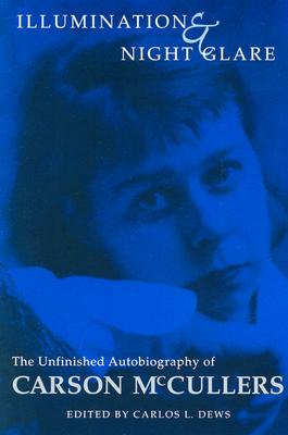 Illumination and Night Glare: The Unfinished Autobiography of Carson McCullers - McCullers, Carson, and Dews, Carlos L (Contributions by)