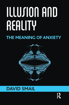 Illusion and Reality: The Meaning of Anxiety - Smail, David