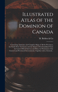 Illustrated Atlas of the Dominion of Canada [microform]: Containing Authentic and Complete Maps of All the Provinces, the North-West Territories and the Island of Newfoundland From the Latest Official Surveys and Plans, by Permission of the General...