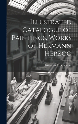 Illustrated Catalogue of Paintings, Works of Hermann Herzog - American Art Galleries (Creator)