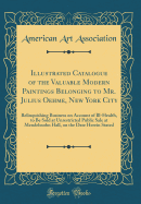Illustrated Catalogue of the Valuable Modern Paintings Belonging to Mr. Julius Oehme, New York City: Relinquishing Business on Account of Ill-Health, to Be Sold at Unrestricted Public Sale at Mendelssohn Hall, on the Date Herein Stated (Classic Reprint)