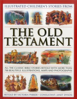 Illustrated Children's Stories from the Old Testament: All the Classic Bible Stories Retold with More Than 700 Beautiful Illlustrations, Maps and Photographs - Parker, Victoria (Retold by)
