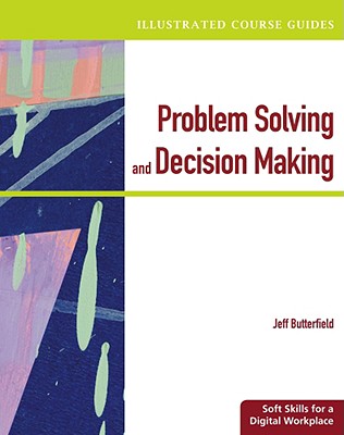 Illustrated Course Guides: Problem-Solving and Decision Making - Soft Skills for a Digital Workplace - Butterfield, Jeff