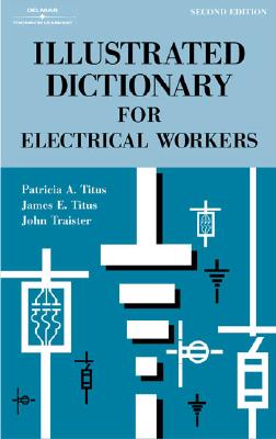 Illustrated Dictionary for Electrical Workers - Titus, Patricia A, and Titus, James E, and Traister, John E