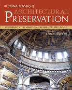 Illustrated Dictionary of Architectural Preservation: Restoration, Renovation, Rehibilitation, Reuse