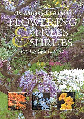 Illustrated Guide to Flowering Trees and Shrubs - Harris, Cyril C. (Editor)