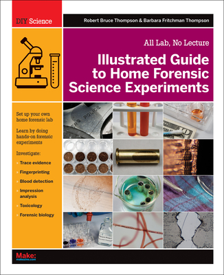 Illustrated Guide to Home Forensic Science Experiments: All Lab, No Lecture - Thompson, Robert, and Thompson, Barbara Fritchman