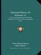 Illustrated History Of Nebraska V1: A History Of Nebraska From The Earliest Explorations Of The Trans-Mississippi Region (1911)