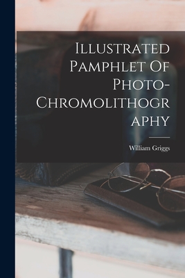 Illustrated Pamphlet Of Photo-chromolithography - Griggs, William