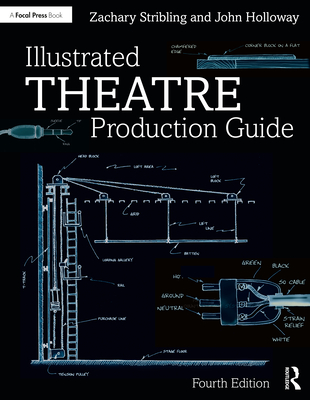 Illustrated Theatre Production Guide - Stribling, Zachary, and Holloway, John