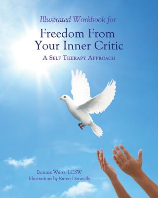 Illustrated Workbook for Freedom from Your Inner Critic: A Self Therapy Approch - Weiss Lcsw, Bonnie J