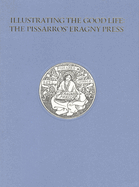 Illustrating the Good Life: The Pissarros' Eragny Press, 1894-1914: Catalogue of an Exhibition of Books, Prints and Prawings Related to the Work of the Press