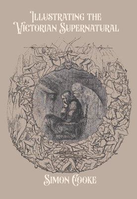 Illustrating the Victorian Supernatural - Cooke, Simon