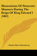 Illustrations Of Domestic Manners During The Reign Of King Edward I (1862)