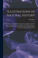 Illustrations of Natural History: Wherein Are Exhibited Upwards of Two Hundred and Forty Figures of Exotic Insects, According to Their Different Genera ... With a Particular Description of Each Insect: Interspersed With Remarks and Reflections On the Na,