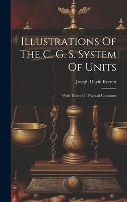 Illustrations Of The C. G. S. System Of Units: With Tables Of Physical Constants - Everett, Joseph David