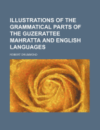 Illustrations of the Grammatical Parts of the Guzerattee Mahratta and English Languages