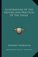 Illustrations Of The History And Practices Of The Thugs - Thornton, Edward