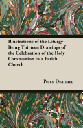 Illustrations of the Liturgy - Being Thirteen Drawings of the Celebration of the Holy Communion in a Parish Church