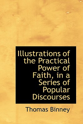 Illustrations of the Practical Power of Faith, in a Series of Popular Discourses - Binney, Thomas