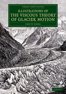 Illustrations of the Viscous Theory of Glacier Motion: And Three Papers on Glaciers by John Tyndall - Forbes, James D., and Tyndall, John