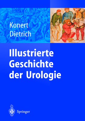 Illustrierte Geschichte Der Urologie - Konert, J?rgen (Editor), and Dietrich, H G (Contributions by), and Engel, R M (Contributions by)