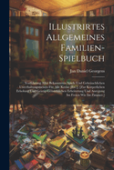 Illustrirtes Allgemeines Familien-Spielbuch: Vorfuhrung Aller Bekannteren Spiele Und Gebrauchlichen Unterhaltungsmeisen Fur Alle Kreise [Etc.], [Zur Korperlichen Erholung Und Geistig-Gemuthlichen Erheiterung Und Anregung Im Freien Wie Im Zimmer.]