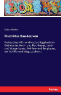 Illustrirtes Bau-Lexikon: Praktisches Hilfs- und Nachschlagebuch im Gebiete des Hoch- und Flachbaues, Land- und Wasserbaues, Mhlen- und Bergbaues, der Schiffs- und Kriegsbaukunst