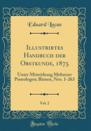 Illustrirtes Handbuch Der Obstkunde, 1875, Vol. 2: Unter Mitwirkung Mehrerer Pomologen; Birnen, Nro. 1-263 (Classic Reprint)