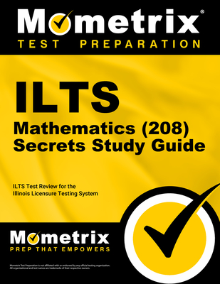 ILTS Mathematics (208) Exam Secrets Study Guide: ILTS Test Review for the Illinois Licensure Testing System - Mometrix Illinois Teacher Certification Test Team (Editor)