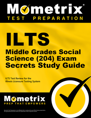 ILTS Middle Grades Social Science (204) Exam Secrets Study Guide: ILTS Test Review for the Illinois Licensure Testing System - Mometrix Illinois Teacher Certification Test Team (Editor)