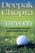 Iluminacion: Las Siete Lecciones del Golf Para el Juego de Le Vida