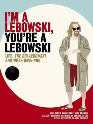 I'm a Lebowski, You're a Lebowski: Life, the Big Lebowski, and What Have You - Peskoe, Ben, and Green, Bill, and Russell, Will