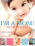 I'm a Mom! Now What?: What to Expect from Birth to 2 Years - Laurent, Su, and Reader, Peter, and Cronan, Kate, MD (Editor)