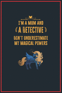 I'm a Mum and a Detective: Lined Notebook Perfect Gag Gift for a Detective with Unicorn Magical Power - 110 Pages Writing Journal, Diary, Notebook for Men & Women