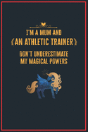 I'm a Mum and an Athletic Trainer: Lined Notebook Perfect Gag Gift for an Athletic Trainer with Unicorn Magical Powers - 110 Pages Writing Journal, Diary, Notebook for Men & Women