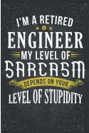 I'm a Retired Engineer My Level of Sarcasm Depends on Your Level of Stupidity: Funny Retired Engineer Level of Sarcasm Blank Lined Note Book