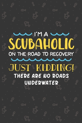 I'm A Scubaholic On The Road To Recovery: Scuba Diving Log Book - Notebook Journal For Certification, Courses & Fun - Unique Diving Gift - Matte Cover 6x9 100 Pages - Dreamblaze Design