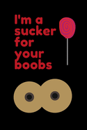 I'm a Sucker for Your Boobs: Naughty Birthday-Valentine's Day-Anniversary Journal-Unique Greeting Card Alternative