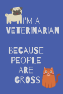 I'm a Veterinarian Because People Are Gross Blank Lined Notebook Journal: A daily diary, composition or log book, funny gag gift idea for your veterinarian or someone who wants to be!!