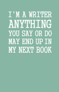 I'm a Writer Anything You Say or Do May End Up in My Next Book: Lined Notebook and Journal (Black Cover), Funny Sarcastic Gag Gift for Writers