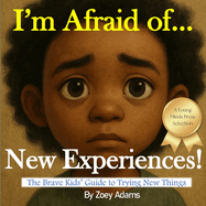 I'm Afraid of ... New Experiences!: The Brave Kids' Guide to Trying New Things