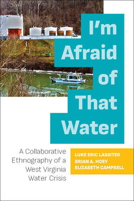 I'm Afraid of That Water: A Collaborative Ethnography of a West Virginia Water Crisis - Lassiter, Luke Eric (Editor), and Hoey, Brian A (Editor), and Campbell, Elizabeth (Editor)