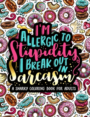 I'm Allergic to Stupidity, I Break Out in Sarcasm: A Snarky Coloring Book for Adults: 51 Funny & Sarcastic Colouring Pages for Stress Relief & Relaxation - Papeterie Bleu